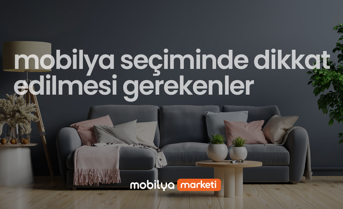 Mobilya Seçiminde Dikkat Edilmesi Gerekenler